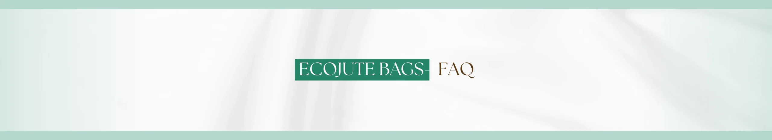 ECOJUTE BAGS FAQ scaled
